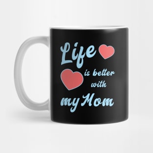 Life is better with my Mom Mug